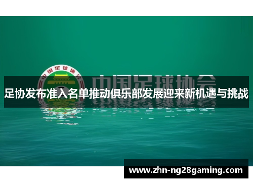 足协发布准入名单推动俱乐部发展迎来新机遇与挑战