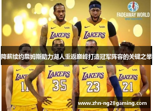 降薪续约詹姆斯助力湖人重返巅峰打造冠军阵容的关键之举 降薪续约詹姆斯助力湖人重返巅峰打造冠军阵容的关键之举