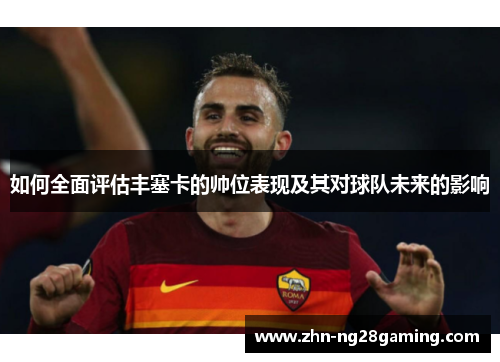 如何全面评估丰塞卡的帅位表现及其对球队未来的影响