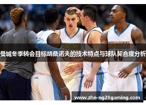 曼城冬季转会目标胡桑诺夫的技术特点与球队契合度分析