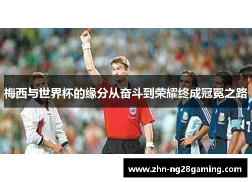 梅西与世界杯的缘分从奋斗到荣耀终成冠冕之路